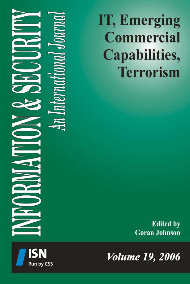 I&S 19: IT, Emerging Commercial Capabilities, Terrorism  Edited by Goran Johnson  This volume presents several aspects of the linkage between terrorism and advanced information technologies, focusing on the opportunities of new commercial capabilities, and also analyzes the response to terrorism by NATO and armed forces, emphasizing roles of special operations forces. The specific issues examined are terrorist usage of the internet, emergency and disaster response systems, novel research results in iris-based recognition for identification and secure authentication, terrorism at sea and the related issue of maritime piracy. Information & Security, Volume 19, 2006